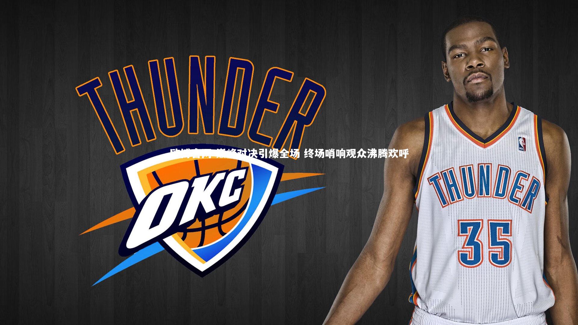 巅峰对决引爆全场 终场哨响观众沸腾欢呼